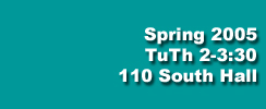 Spring 2005, TuTh 2-3:30, 110 South Hall